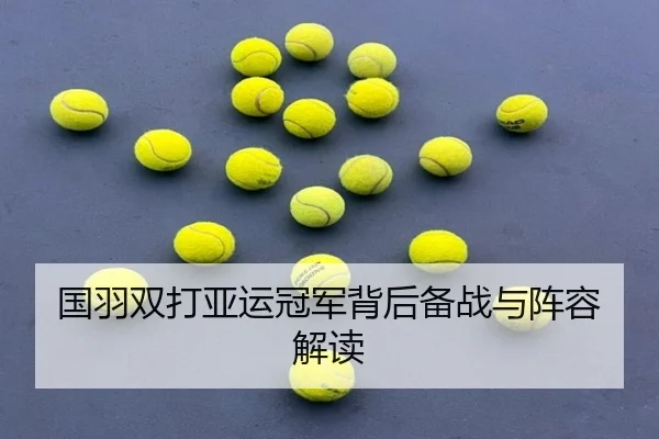 国羽双打亚运冠军背后备战与阵容解读